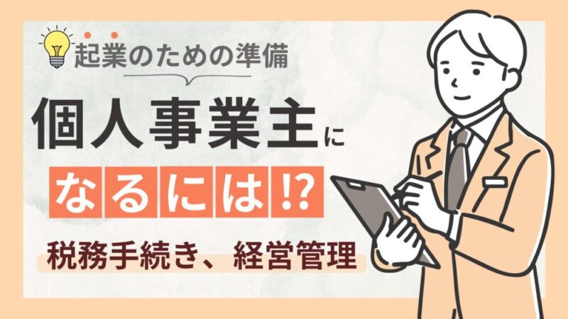 【個人事業主になるには？】必要な手順から税務の手続き、経営管理、支援制度まで解説！ 